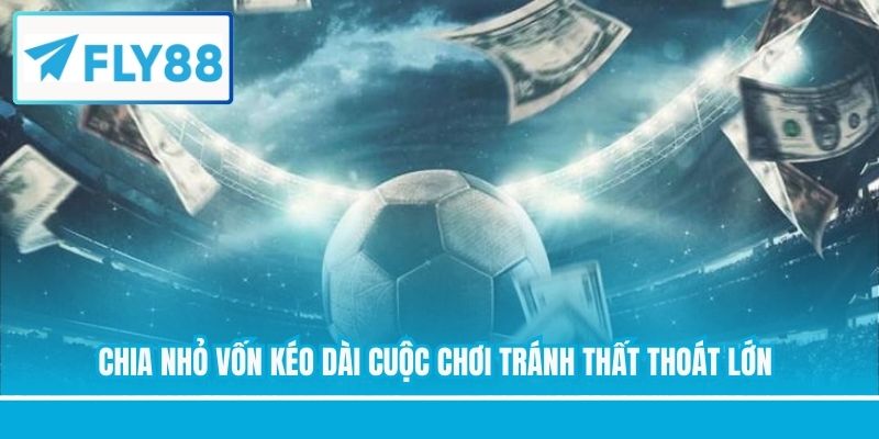 Chia nhỏ vốn kéo dài cuộc chơi tránh thất thoát lớn