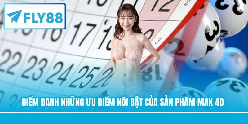 Điểm danh những ưu điểm nổi bật của sản phẩm Max 4D