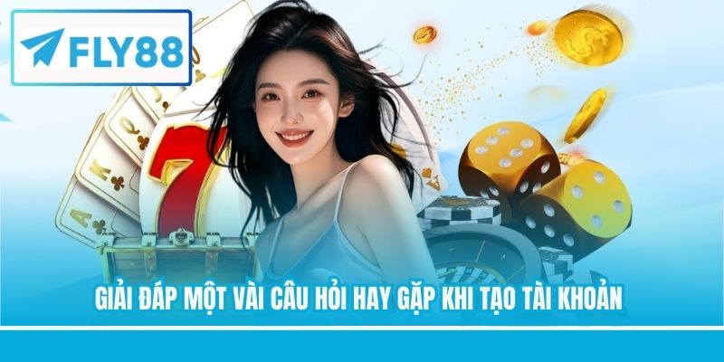 Giải đáp một vài câu hỏi hay gặp khi tạo tài khoản
