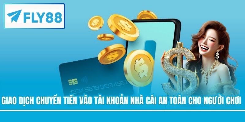 Giao dịch chuyển tiền vào tài khoản nhà cái an toàn cho người chơi
