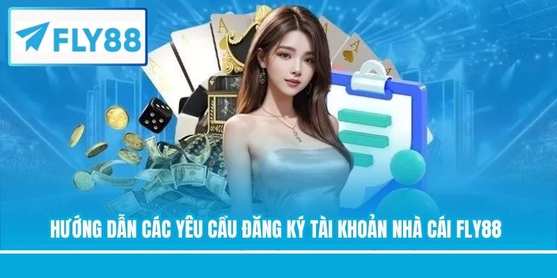 Hướng dẫn các yêu cầu đăng ký tài khoản nhà cái Fly88