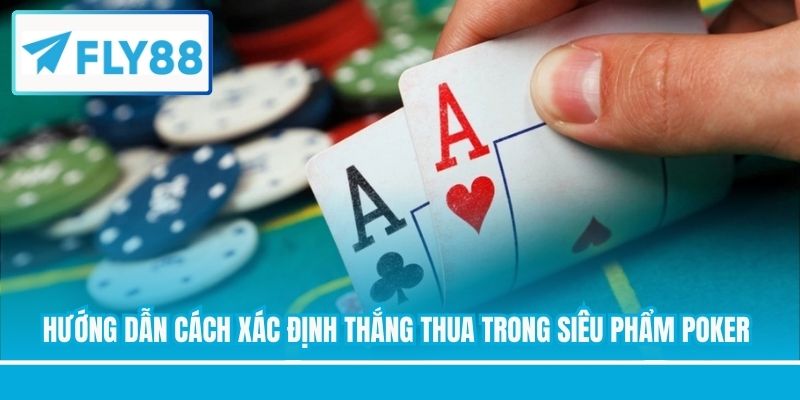 Hướng dẫn cách xác định thắng thua trong siêu phẩm Poker