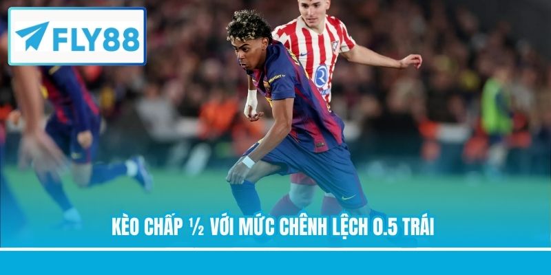 Kèo chấp ½ với mức chênh lệch 0.5 trái