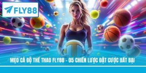 Mẹo Cá Độ Thể Thao FLY88 - 05 Chiến Lược Đặt Cược Bất Bại