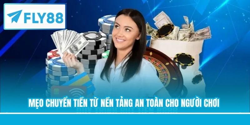 Mẹo chuyển tiền từ nền tảng an toàn cho người chơi