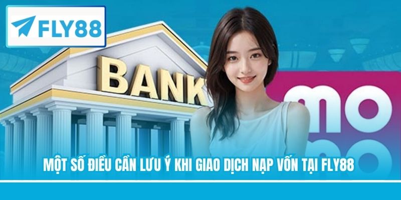 Một số điều cần lưu ý khi giao dịch nạp vốn tại FLY88