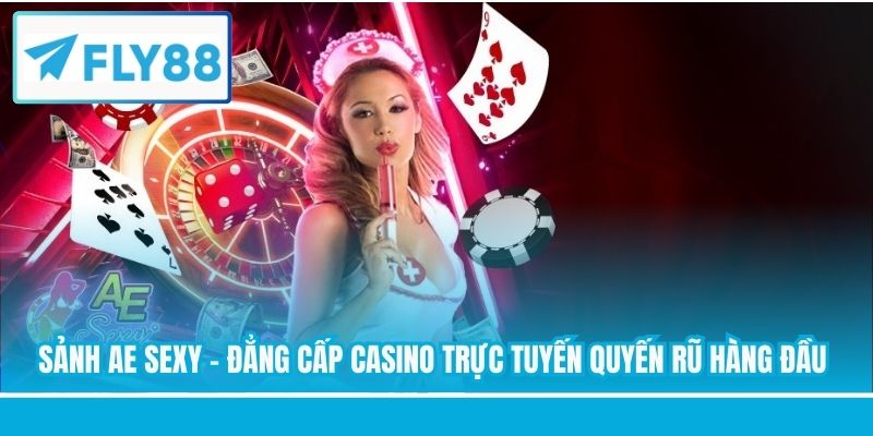 Sảnh AE Sexy - Đẳng Cấp Casino Trực Tuyến Quyến Rũ Hàng Đầu
