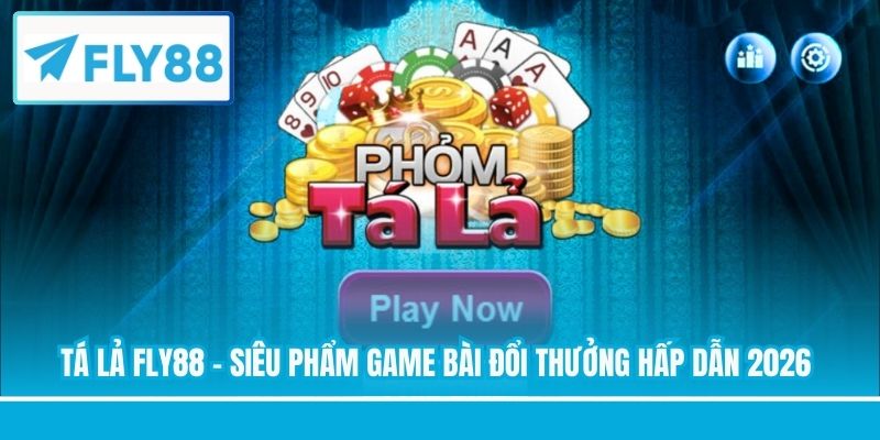 Tá Lả FLY88 - Siêu Phẩm Game Bài Đổi Thưởng Hấp Dẫn 2026