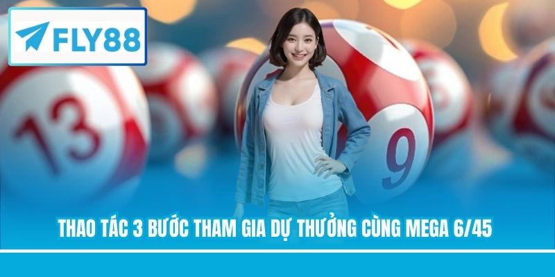 Thao tác 3 bước tham gia dự thưởng cùng Mega 6/45