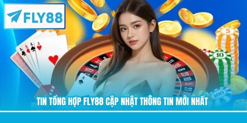 Tin tổng hợp FLY88 cập nhật thông tin mới nhất