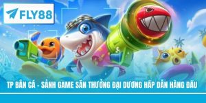 TP Bắn Cá - Sảnh Game Săn Thưởng Đại Dương Hấp Dẫn Hàng Đầu