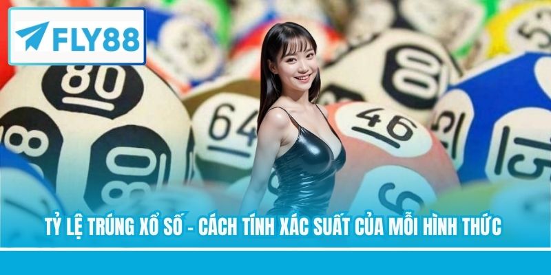 Tỷ Lệ Trúng Xổ Số - Cách Tính Xác Suất Của Mỗi Hình Thức