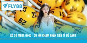 Xổ số Mega 6/45 - Cơ Hội Chạm Nhận Tiền Tỷ Dễ Dàng